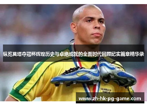 纵览莫塔夺冠杯辉煌历史与卓绝成就的全面时代回顾纪实篇章精华录