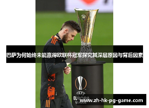 巴萨为何始终未能赢得欧联杯冠军探究其深层原因与背后因素