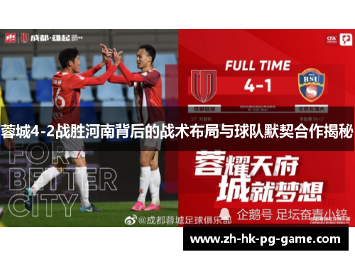 蓉城4-2战胜河南背后的战术布局与球队默契合作揭秘 蓉城4-2战胜河南背后的战术布局与球队默契合作揭秘